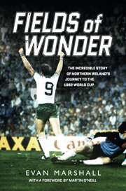 Fields of Wonder : The incredible story of Northern Ireland's journey to the 1982 World Cup cover image