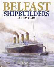 Belfast shipbuilders : a Titanic tale cover image