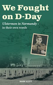 We Fought on D-Day : Ulstermen in Normandy, in their own words cover image