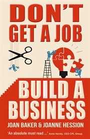 Don't Get A Job, Build A Business Don't Get A Job, Build A Business