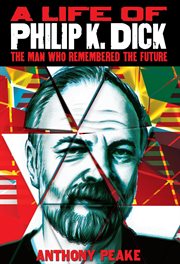 A life of Philip K. Dick : the man who remembered the future cover image