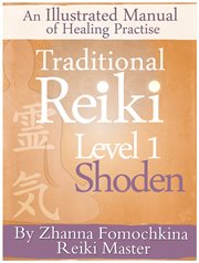 Traditional reiki level 1. Shoden : An Illustrated Manual of Healing Practise cover image