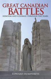 Great canadian battles. Heroism and Courage Through the Years cover image