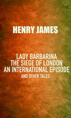 Cover image for Lady Barbarina: The siege of London; An international episode, and other tales
