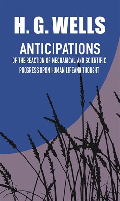 Cover image for Anticipations of the Reaction of Mechanical and Scientific Progress Upon Human Life and Thought