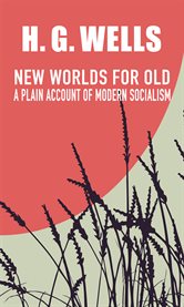 New worlds for old. A Plain Account of Modern Socialism cover image