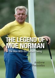 The legend of moe norman : The Man With the Perfect Swing cover image
