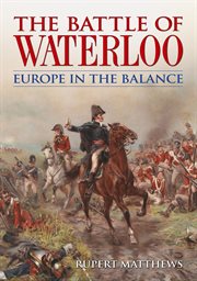 The Battle of Waterloo : Europe in the balance cover image