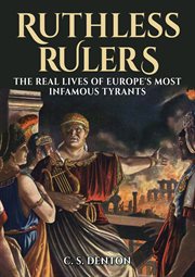 Ruthless rulers. The Real Lives of Europe's Most Infamous Tyrants cover image
