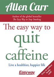 The easy way to quit caffeine. Live a healthier, happier life cover image
