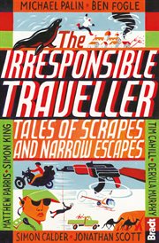 The irresponsible traveller. Tales of Scrapes and Narrow Escapes cover image