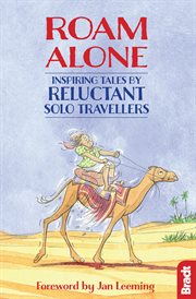 Roam alone : inspiring tales by reluctant solo travellers cover image