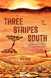 THREE STRIPES SOUTH : the 1000km trek that inspired the love her wild women's adventure movement cover image