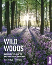 Wild woods : an explorer's guide to Britain's woods and forests cover image