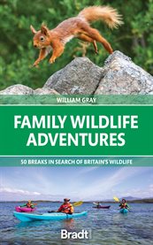 Family wildlife adventures : 50 breaks in search of Britain's wildlife cover image