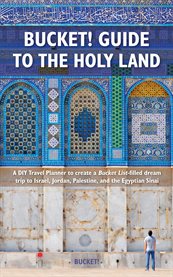 Bucket! guide to the Holy Land : a DIY travel planner to create a bucket list-filled dream trip to Israel, Jordan, Palestine, and the Egyptian Sinai cover image