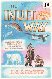 The inuit way : A Journey Across Greenland and the Canadian Arctic Archipelago cover image