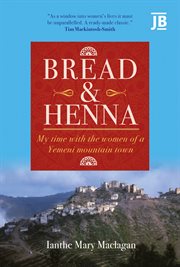 Bread and henna : my time with the women of a Yemeni mountain town cover image