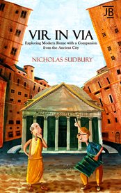 Vir in Via : Exploring Modern Rome with a Companion from the Ancient City cover image