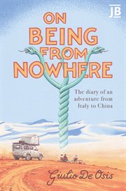 On Being From Nowhere : The diary of an adventure from Italy to China cover image