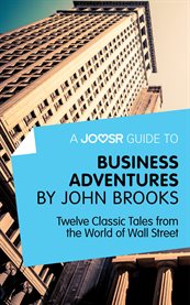 A Joosr guide to Business adventures by John Brooks : twelve classic tales from the world of Wall Street cover image