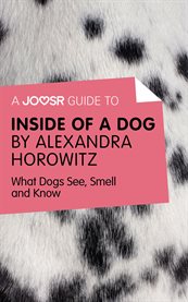 A Joosr guide to Inside of a dog by Alexandra Horowitz : What dogs see, smell, and know cover image