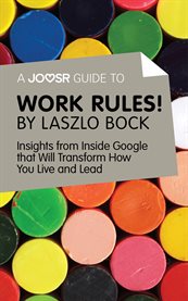 Work rules! by Laszlo Bock : insights from inside Google that will transform how you live and lead cover image