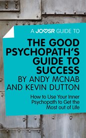 Joosr guide to ... the good psychopath's guide to success by andy mcnab and kevin dutton : how to use your inner psychopath to get the most out of cover image