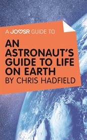 An astronaut's guide to life on Earth : what going to space taught me about ingenuity, determination, and being prepared for anything cover image