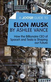A Joosr guide to Elon Musk by Ashlee Vance : how the billionaire CEO of SpaceX and Tesla is shaping our future cover image