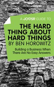 A Joosr guide to ... The hard thing about hard things by Ben Horowitz : building a business when there are no easy answers cover image