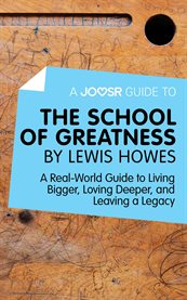 Joosr guide to ... the school of greatness by lewis howes : a real-world guide to living bigger, loving deeper, and leaving a legacy cover image