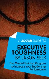 Joosr guide to ... executive toughness by jason selk : the mental-training program to increase your leadership performance cover image