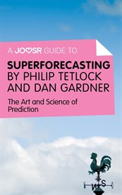 A Joosr Guide to ... Superforecasting by Philip Tetlock and Dan Gardner : the Art and Science of Prediction cover image