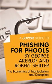 A Joosr guide to Phishing for phools by George Akerlof and Robert Shiller : the economics of manipulation and deception cover image