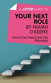 A Joosr Guide to ... Your Next Role by Niamh O'Keeffe : How to Get Ahead and Get Promoted cover image