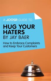 A Joosr Guide to Hug Your Haters by Jay Baer : How to Embrace Complaints and Keep Your Customers cover image