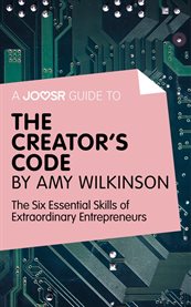 A Joosr guide to ... The Creator's Code by Amy Wilkinson : the Six Essential Skills of Extraordinary Entrepreneurs cover image