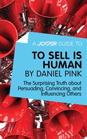 A Joosr Guide to To Sell Is Human by Daniel Pink : the Surprising Truth about Persuading, Convincing, and Influencing Others cover image