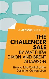 The challenger sale by Matthew Dixon and Brent Adamson : how to take control of the customer conversation cover image
