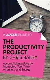 A Joosr guide to ... The productivity project by Chris Bailey : accomplishing more by managing your time, attention, and energy cover image