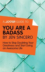 A Joosr Guide to ... You Are a Badass by Jen Sincero : How to Stop Doubting Your Greatness and Start Living an Awesome Life cover image