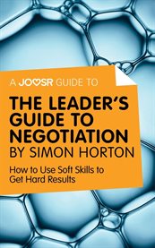A Joosr guide to ... The leader's guide to negotiation by Simon Horton : how to use soft skills to get hard results cover image