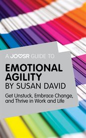 A Joosr Guide to ... Emotional Agility by Susan David : Get Unstuck, Embrace Change, and Thrive in Work and Life cover image