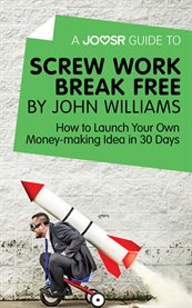A Joosr guide to ... Screw work break free by John Williams : how to launch your own money-making idea in 30 days cover image