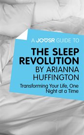 A Joosr Guide to ... The Sleep Revolution by Arianna Huffington : Transforming Your Life, One Night at a Time cover image