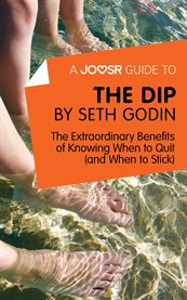 A Joosr guide to ... The dip by Seth Godin : the extraordinary benefits of knowing when to quit (and when to stick) cover image