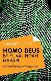 A Joosr Guide to Homo Deus by Yuval Noah Harari A Joosr Guide to Homo Deus by Yuval Noah Harari