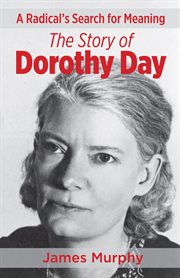 A Radical's Search for Meaning the Story of Dorothy Day cover image