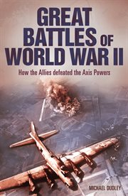 Great battles of world war ii. How the Allies Defeated the Axis Powers cover image
